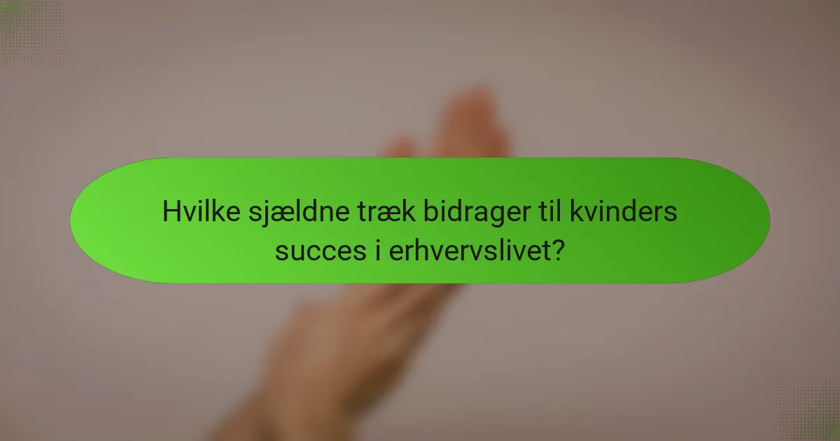 Hvilke sjældne træk bidrager til kvinders succes i erhvervslivet?