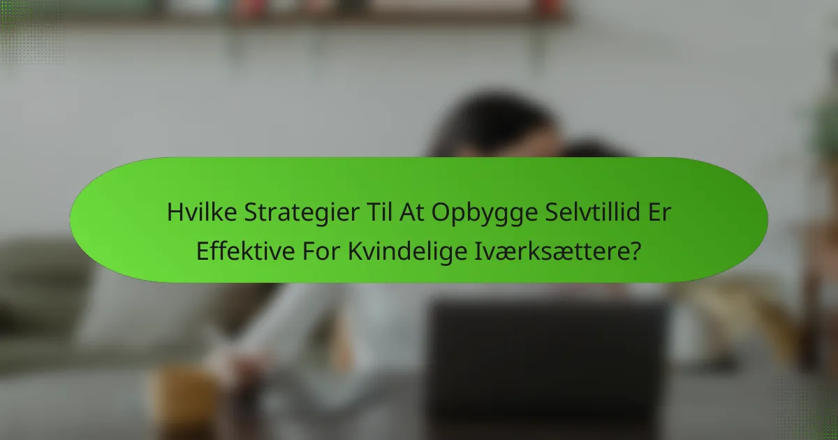 Hvilke Strategier Til At Opbygge Selvtillid Er Effektive For Kvindelige Iværksættere?