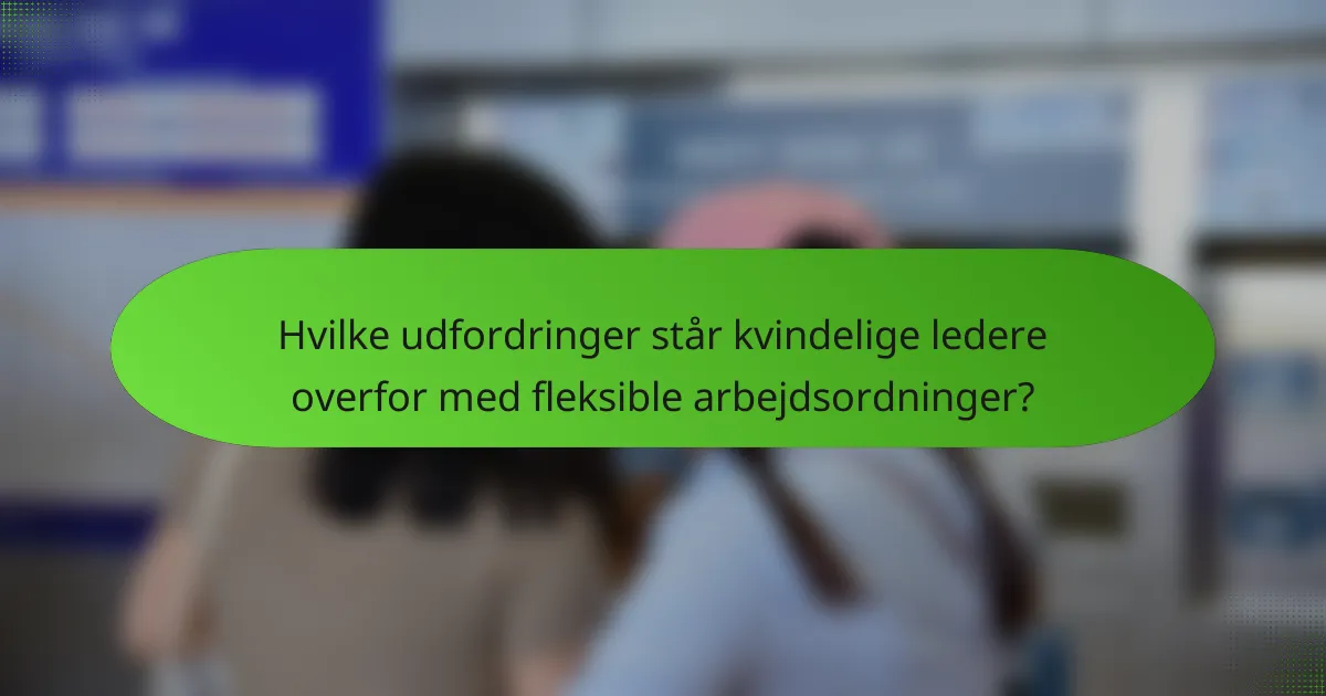 Hvilke udfordringer står kvindelige ledere overfor med fleksible arbejdsordninger?