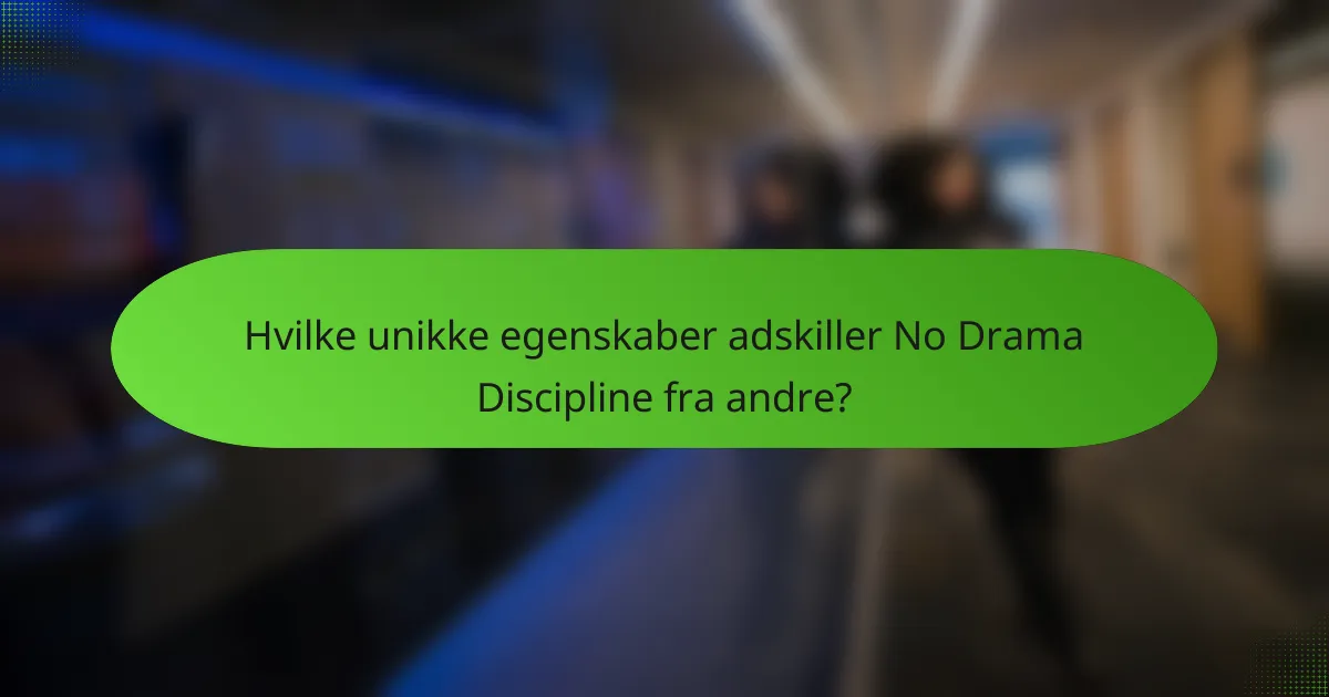 Hvilke unikke egenskaber adskiller No Drama Discipline fra andre?