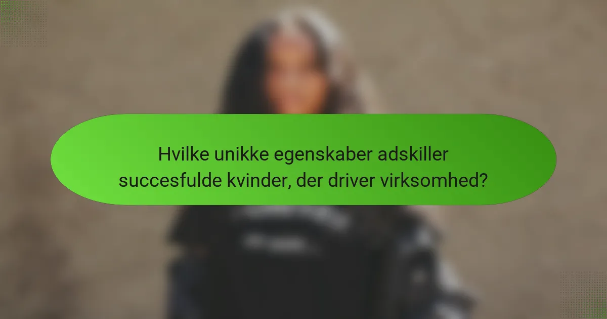 Hvilke unikke egenskaber adskiller succesfulde kvinder, der driver virksomhed?