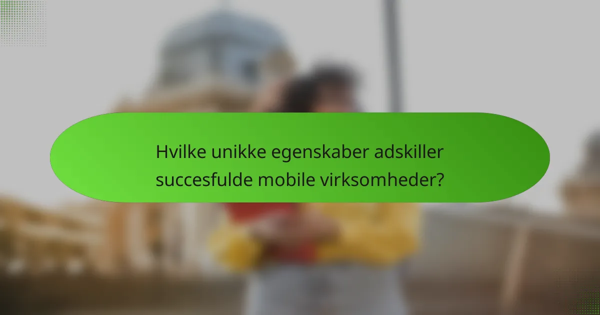 Hvilke unikke egenskaber adskiller succesfulde mobile virksomheder?