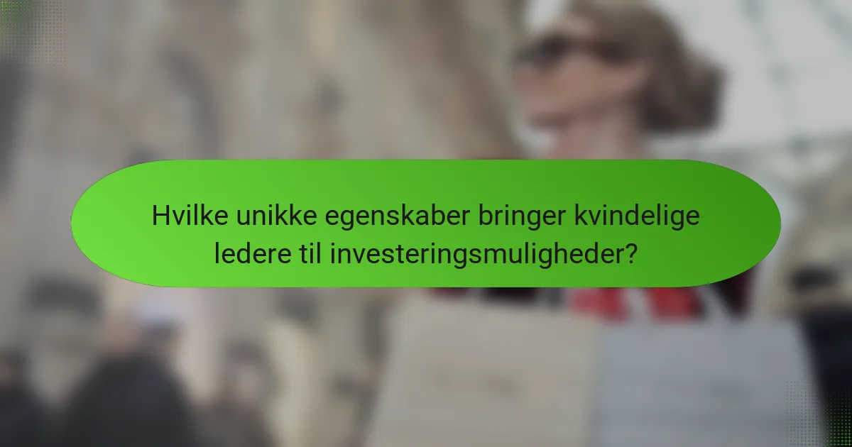 Hvilke unikke egenskaber bringer kvindelige ledere til investeringsmuligheder?