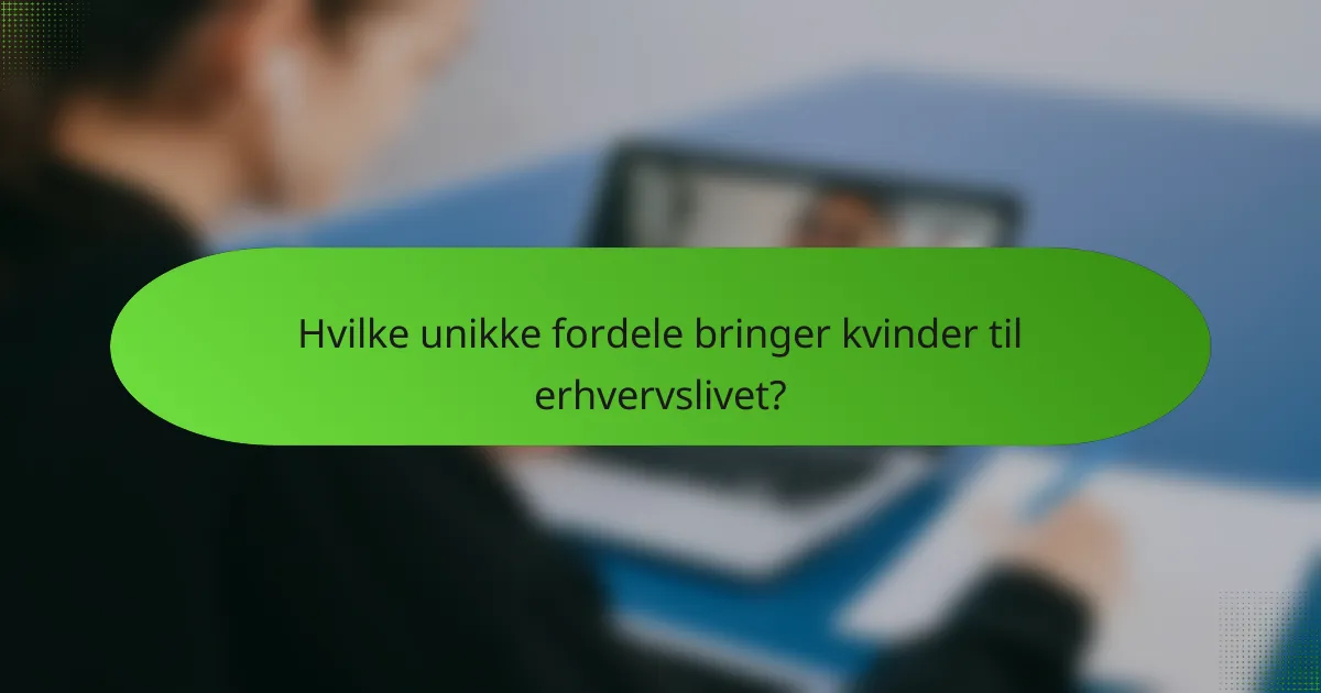 Hvilke unikke fordele bringer kvinder til erhvervslivet?