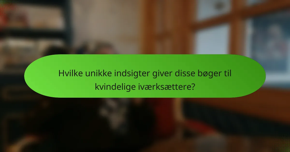 Hvilke unikke indsigter giver disse bøger til kvindelige iværksættere?