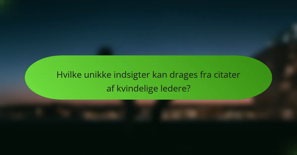 Hvilke unikke indsigter kan drages fra citater af kvindelige ledere?