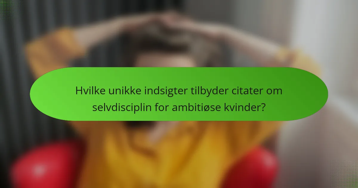 Hvilke unikke indsigter tilbyder citater om selvdisciplin for ambitiøse kvinder?