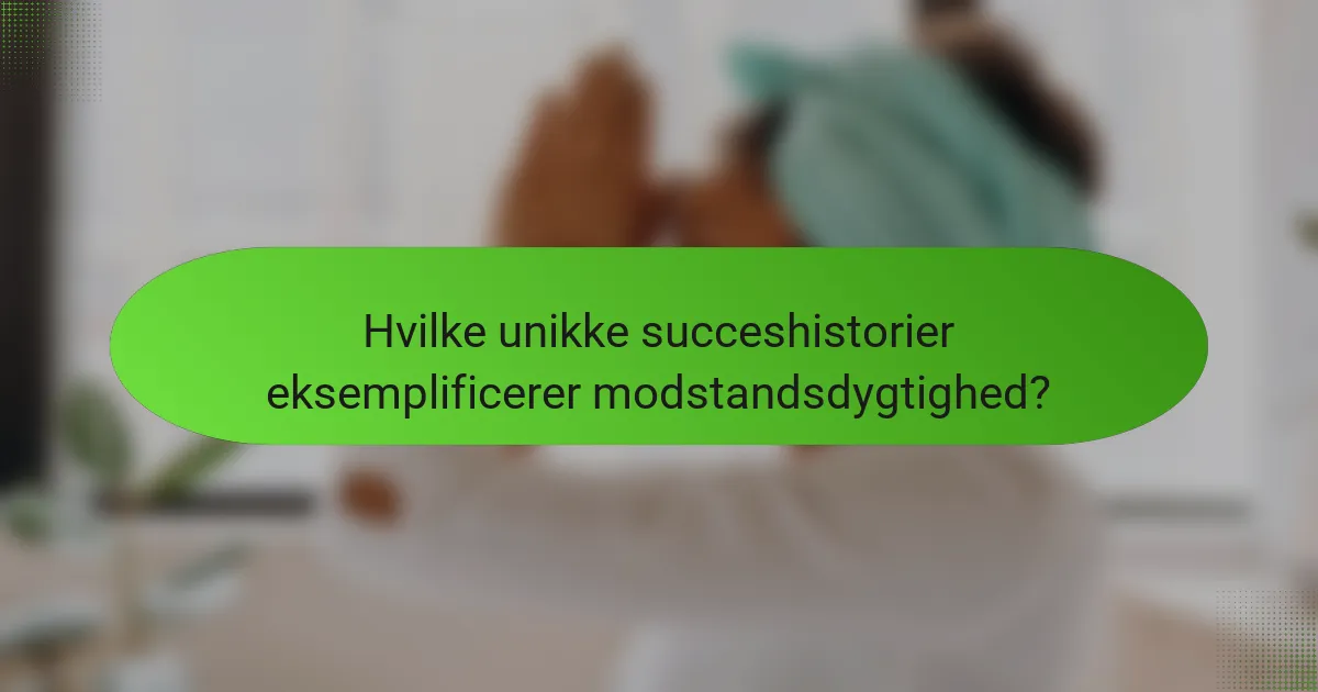 Hvilke unikke succeshistorier eksemplificerer modstandsdygtighed?