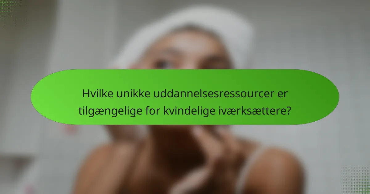 Hvilke unikke uddannelsesressourcer er tilgængelige for kvindelige iværksættere?