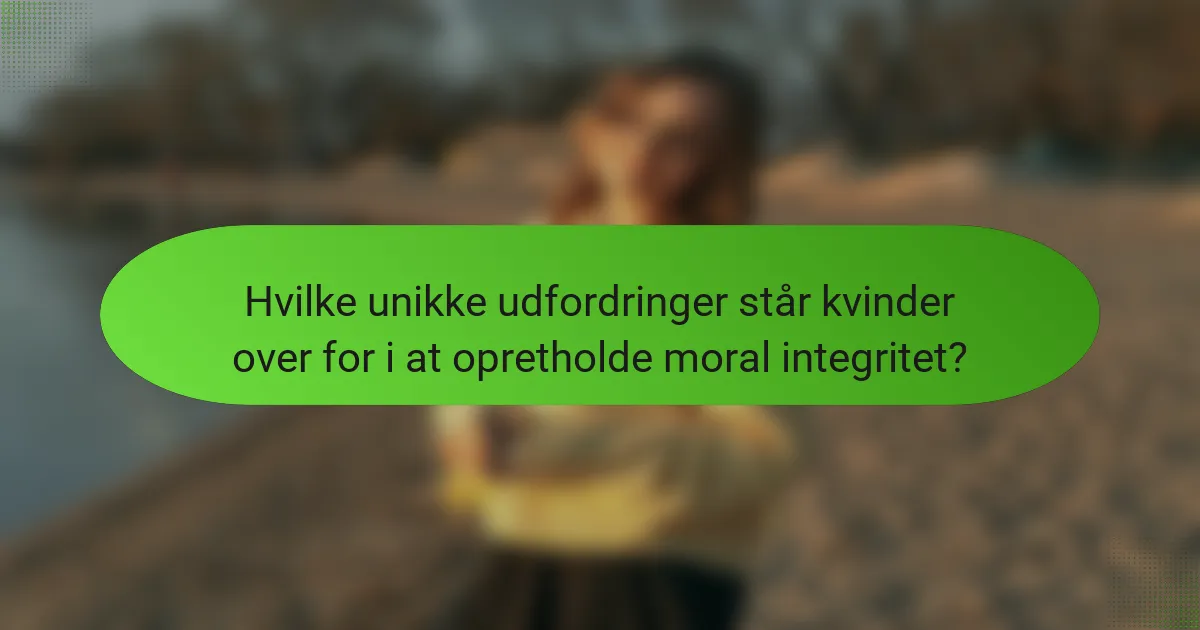 Hvilke unikke udfordringer står kvinder over for i at opretholde moral integritet?