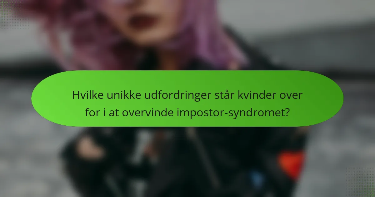 Hvilke unikke udfordringer står kvinder over for i at overvinde impostor-syndromet?