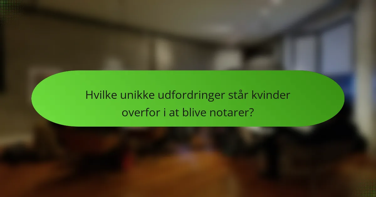 Hvilke unikke udfordringer står kvinder overfor i at blive notarer?