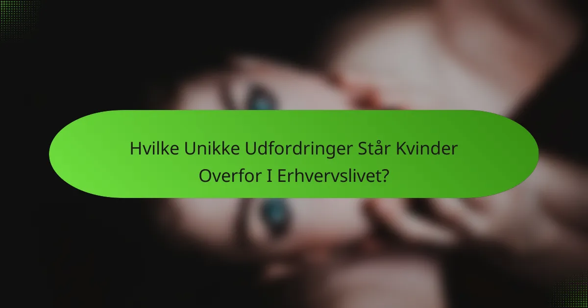Hvilke Unikke Udfordringer Står Kvinder Overfor I Erhvervslivet?