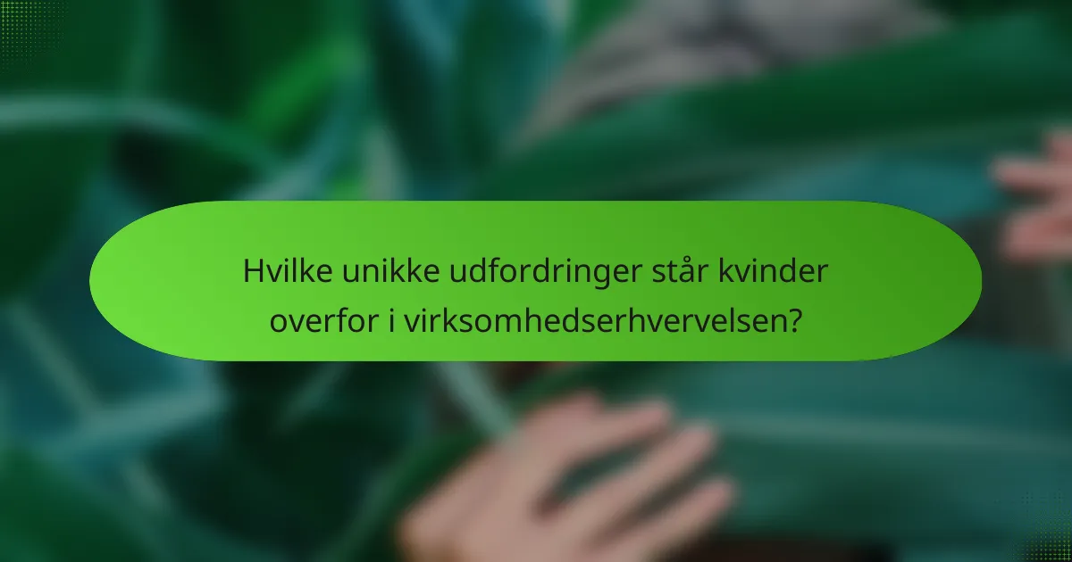 Hvilke unikke udfordringer står kvinder overfor i virksomhedserhvervelsen?