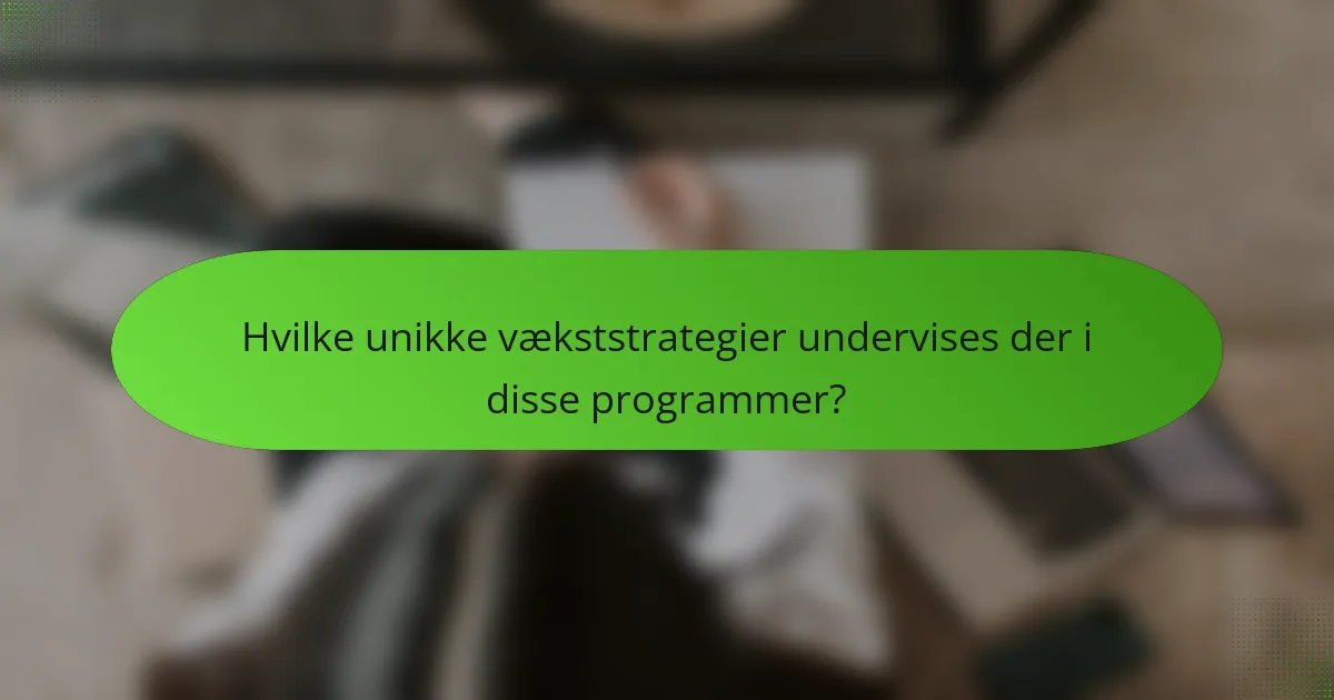 Hvilke unikke vækststrategier undervises der i disse programmer?