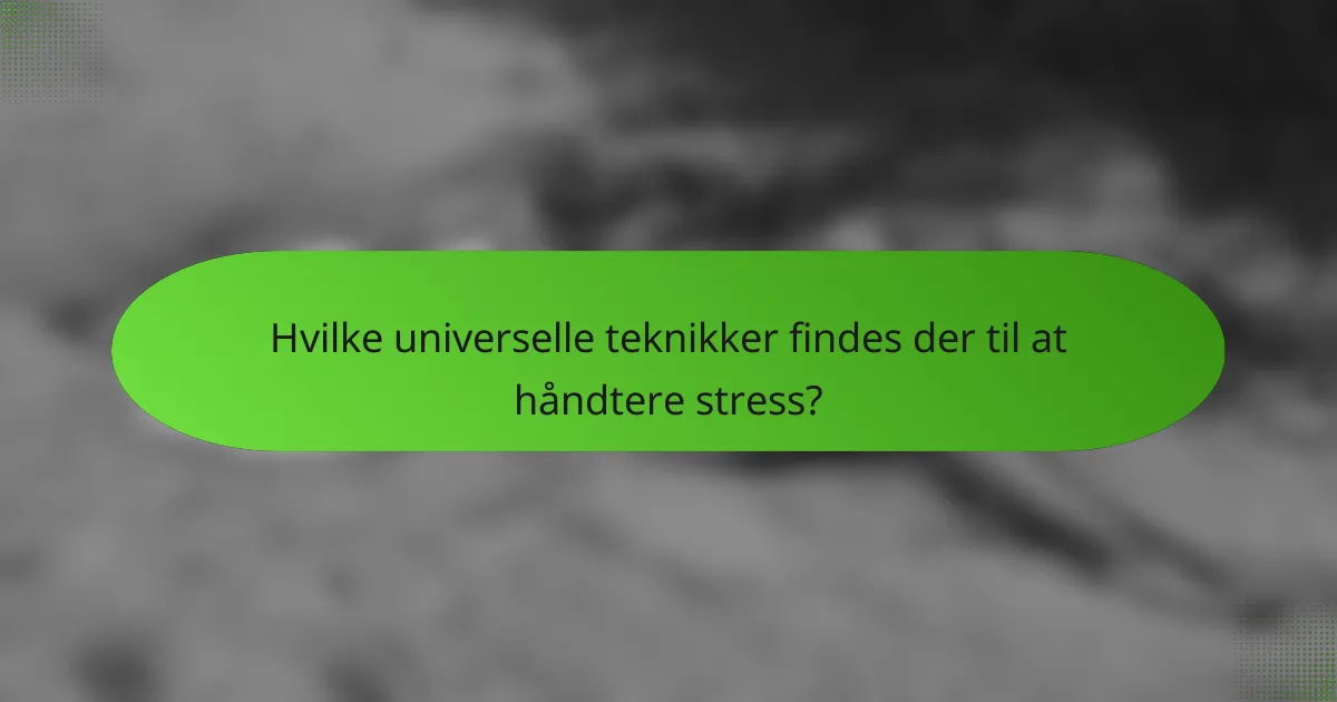Hvilke universelle teknikker findes der til at håndtere stress?