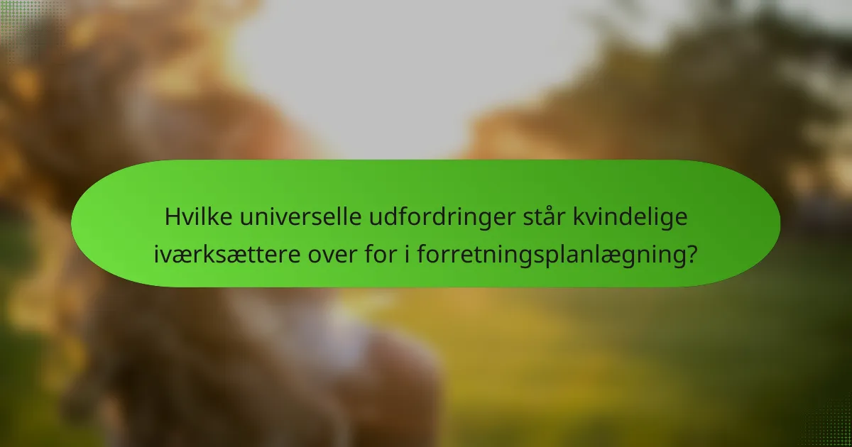 Hvilke universelle udfordringer står kvindelige iværksættere over for i forretningsplanlægning?