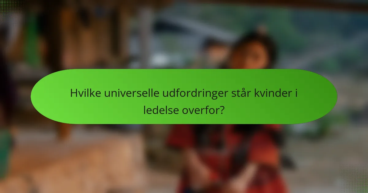 Hvilke universelle udfordringer står kvinder i ledelse overfor?