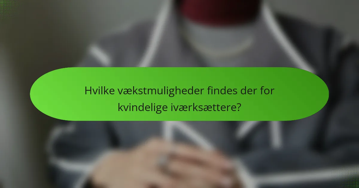 Hvilke vækstmuligheder findes der for kvindelige iværksættere?