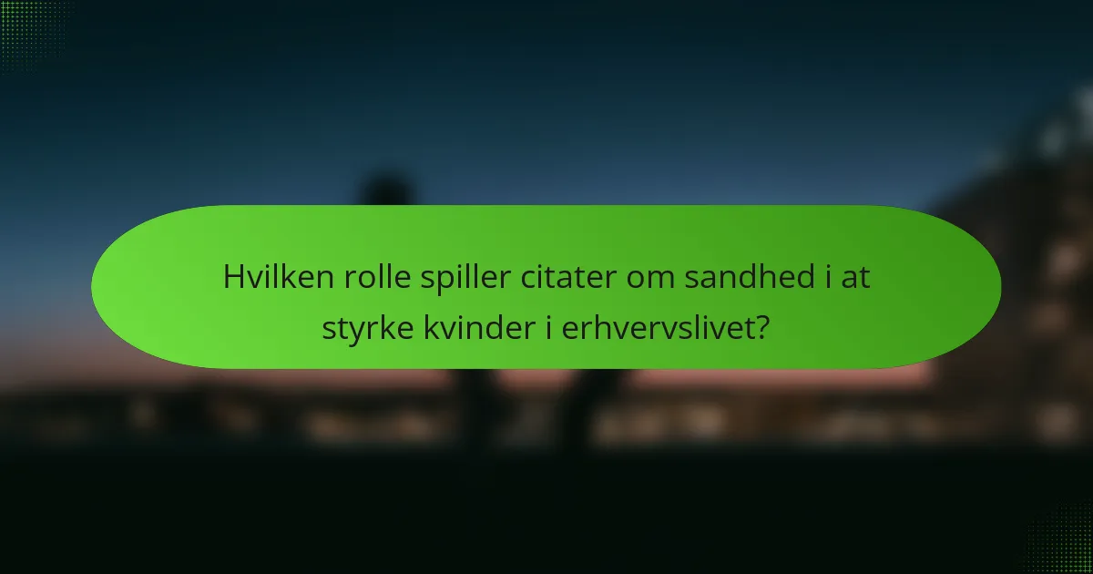 Hvilken rolle spiller citater om sandhed i at styrke kvinder i erhvervslivet?