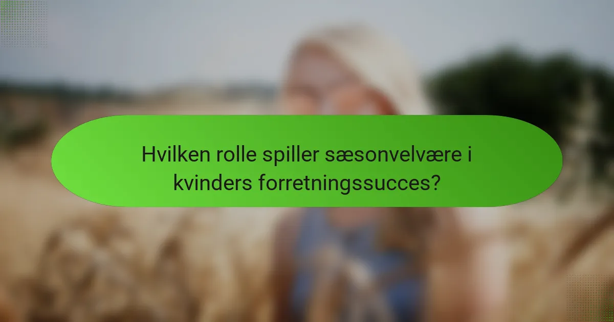 Hvilken rolle spiller sæsonvelvære i kvinders forretningssucces?
