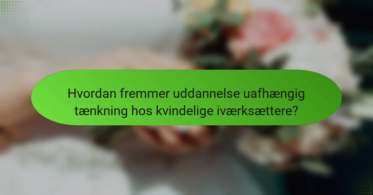 Hvordan fremmer uddannelse uafhængig tænkning hos kvindelige iværksættere?