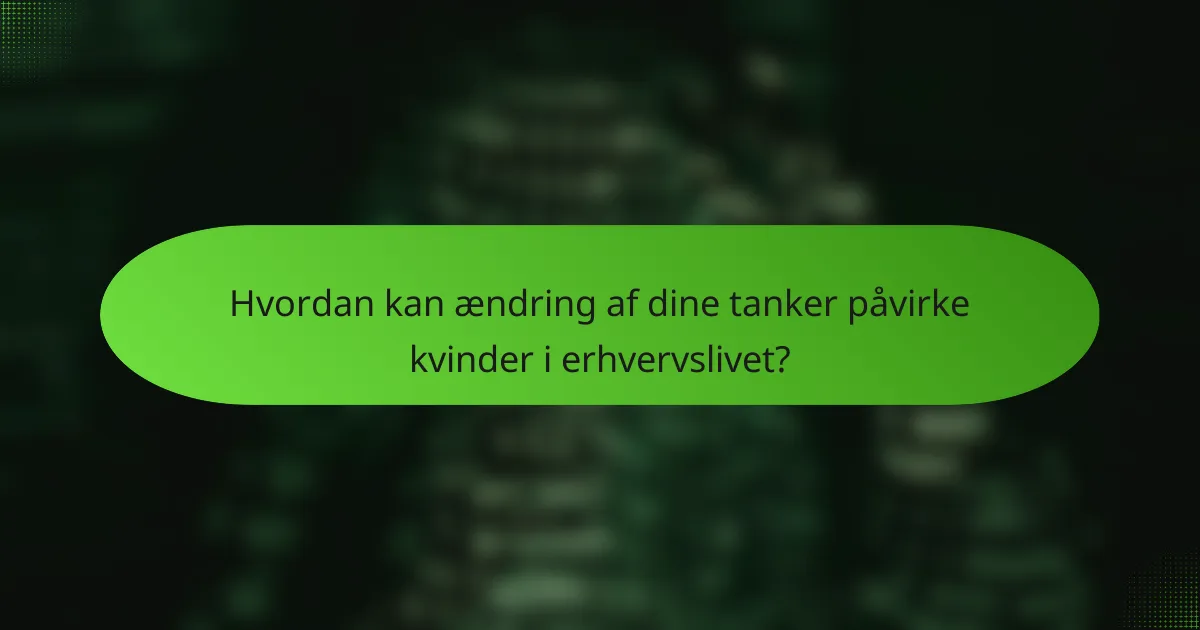Hvordan kan ændring af dine tanker påvirke kvinder i erhvervslivet?