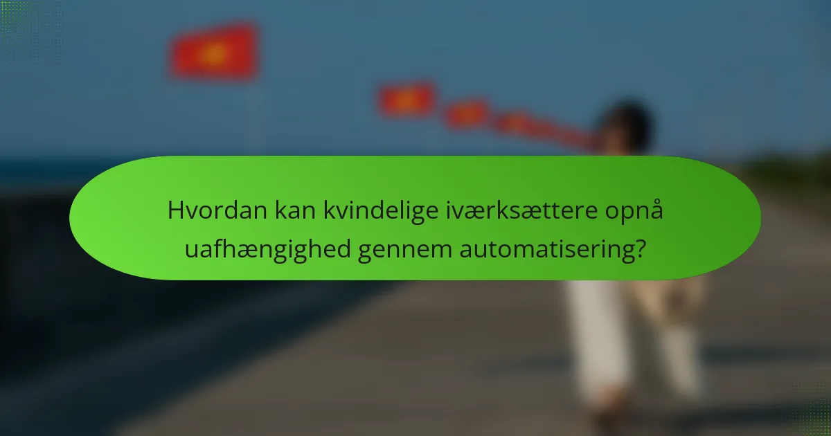 Hvordan kan kvindelige iværksættere opnå uafhængighed gennem automatisering?