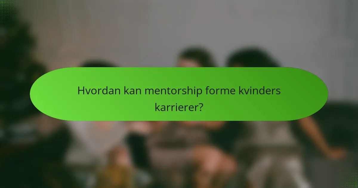 Hvordan kan mentorship forme kvinders karrierer?