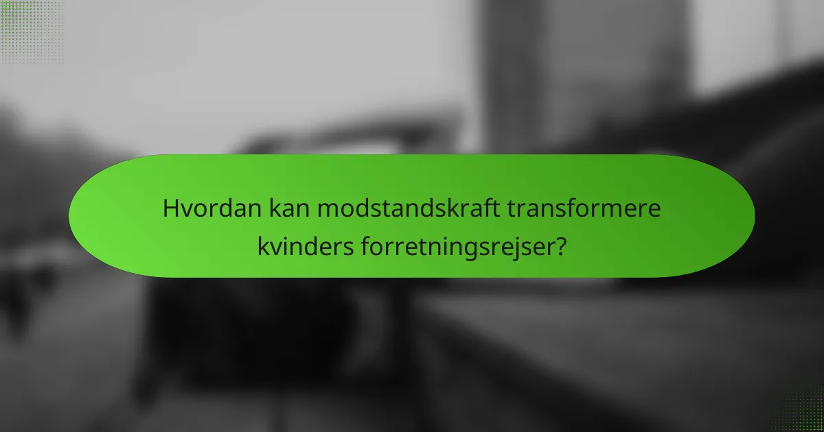 Hvordan kan modstandskraft transformere kvinders forretningsrejser?
