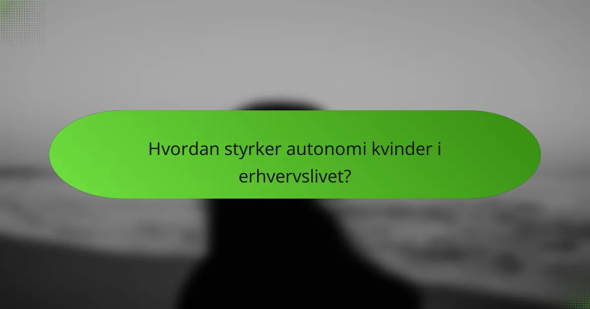 Hvordan styrker autonomi kvinder i erhvervslivet?