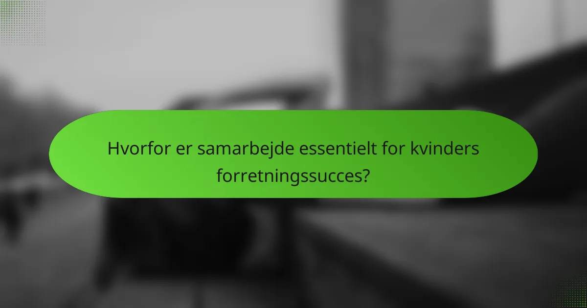 Hvorfor er samarbejde essentielt for kvinders forretningssucces?